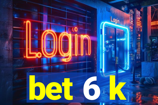 bet 6 k